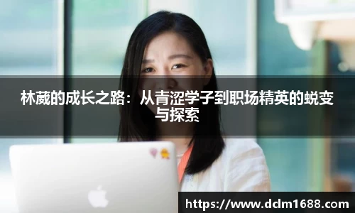 意甲直播意甲直播林葳的成长之路：从青涩学子到职场精英的蜕变与探索